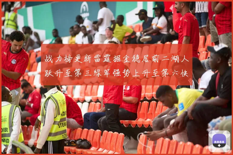 战力榜更新雷霆掘金稳居前二湖人跃升至第三绿军强势上升至第六快船垫底