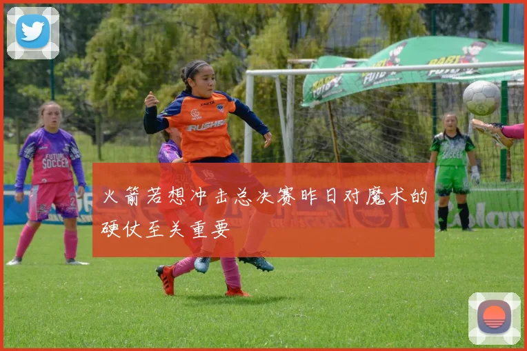 火箭若想冲击总决赛昨日对魔术的硬仗至关重要
