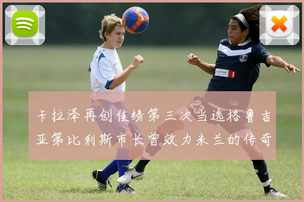 卡拉泽再创佳绩第三次当选格鲁吉亚第比利斯市长曾效力米兰的传奇人物